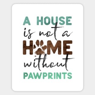 A House is Not a Home without Pawprints Magnet